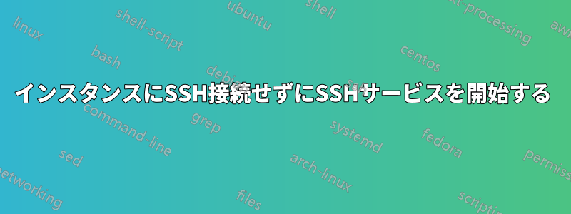 インスタンスにSSH接続せずにSSHサービスを開始する