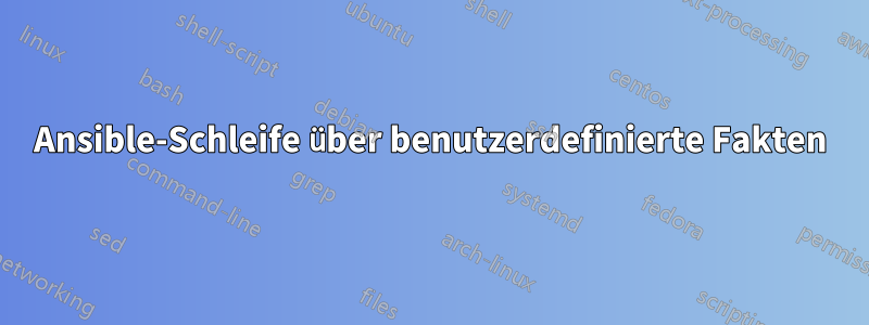 Ansible-Schleife über benutzerdefinierte Fakten