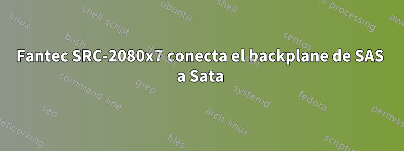 Fantec SRC-2080x7 conecta el backplane de SAS a Sata