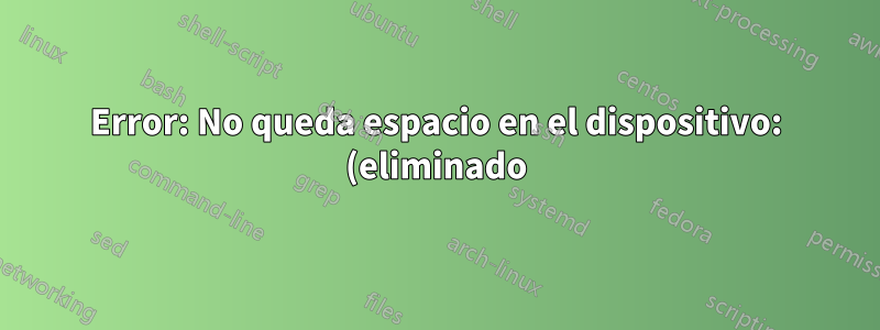 Error: No queda espacio en el dispositivo: (eliminado)/dev/zero