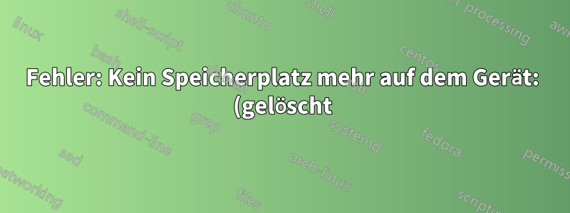 Fehler: Kein Speicherplatz mehr auf dem Gerät: (gelöscht)/dev/zero