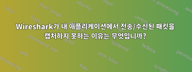 Wireshark가 내 애플리케이션에서 전송/수신된 패킷을 캡처하지 못하는 이유는 무엇입니까?