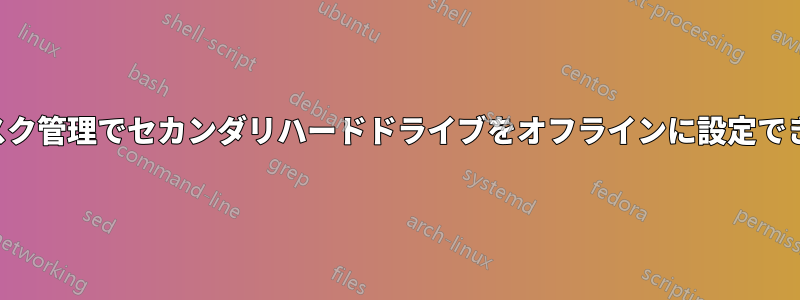 ディスク管理でセカンダリハードドライブをオフラインに設定できない