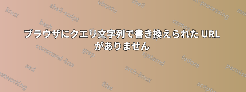 ブラウザにクエリ文字列で書き換えられた URL がありません