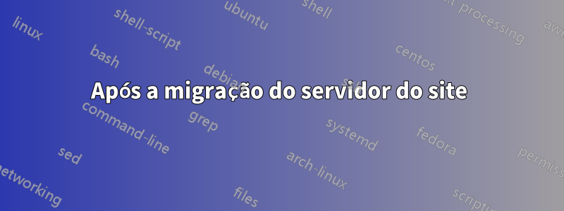 Após a migração do servidor do site
