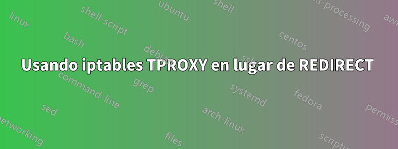 Usando iptables TPROXY en lugar de REDIRECT