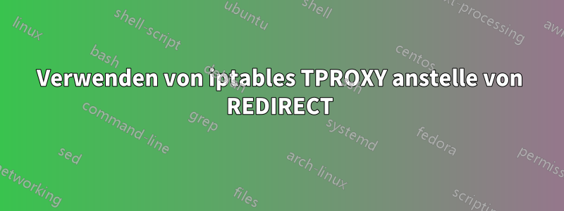 Verwenden von iptables TPROXY anstelle von REDIRECT