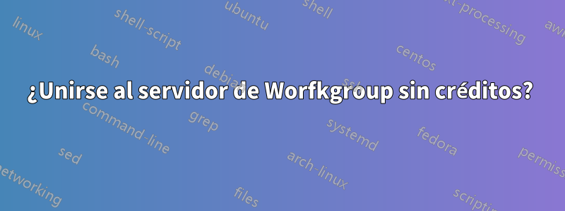 ¿Unirse al servidor de Worfkgroup sin créditos?