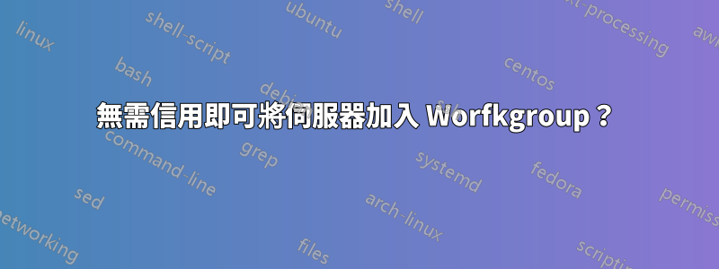 無需信用即可將伺服器加入 Worfkgroup？