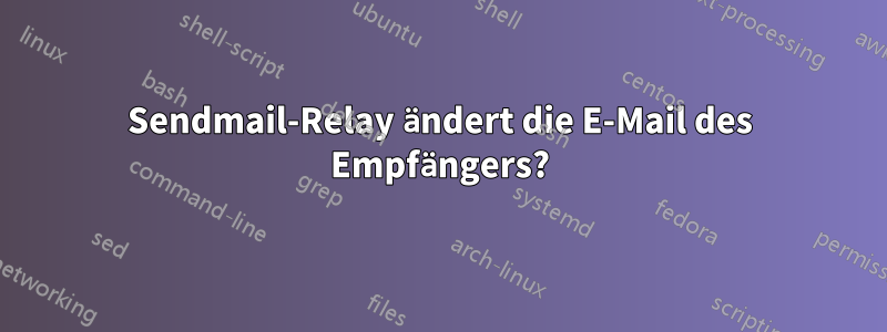 Sendmail-Relay ändert die E-Mail des Empfängers?
