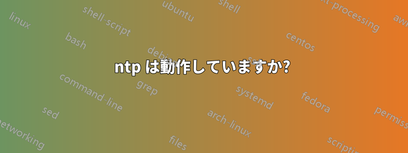 ntp は動作していますか?