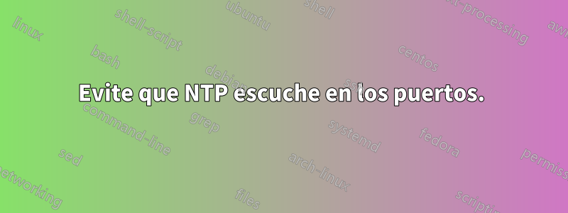 Evite que NTP escuche en los puertos.