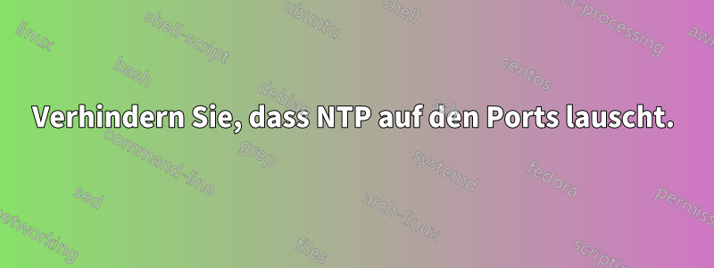Verhindern Sie, dass NTP auf den Ports lauscht.