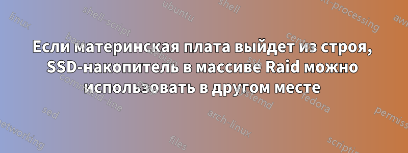 Если материнская плата выйдет из строя, SSD-накопитель в массиве Raid можно использовать в другом месте
