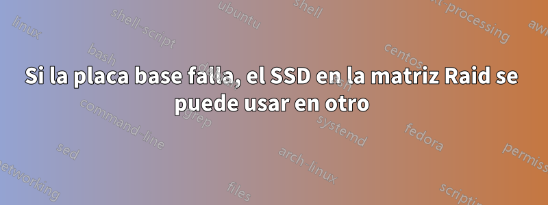 Si la placa base falla, el SSD en la matriz Raid se puede usar en otro