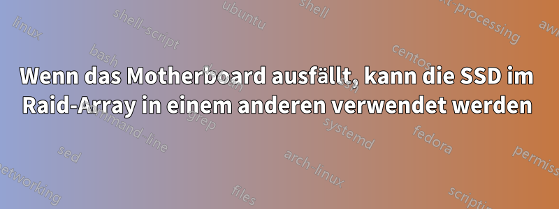 Wenn das Motherboard ausfällt, kann die SSD im Raid-Array in einem anderen verwendet werden