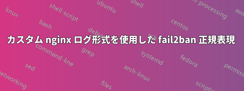 カスタム nginx ログ形式を使用した fail2ban 正規表現