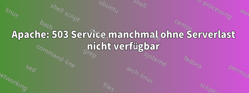 Apache: 503 Service manchmal ohne Serverlast nicht verfügbar