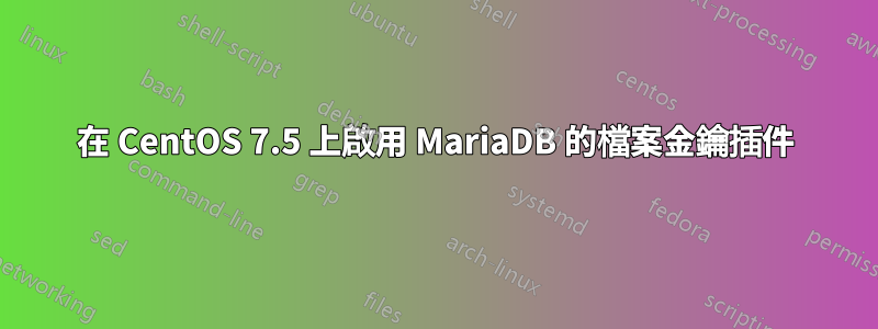 在 CentOS 7.5 上啟用 MariaDB 的檔案金鑰插件