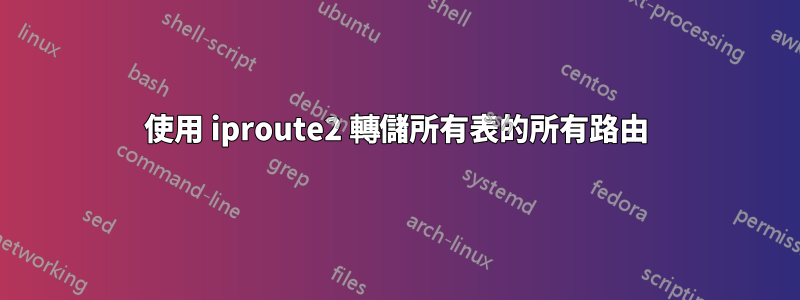 使用 iproute2 轉儲所有表的所有路由