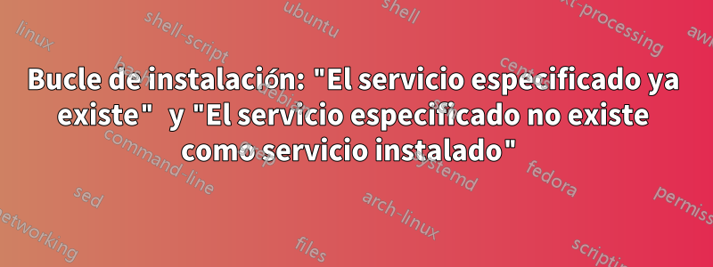 Bucle de instalación: "El servicio especificado ya existe" y "El servicio especificado no existe como servicio instalado"