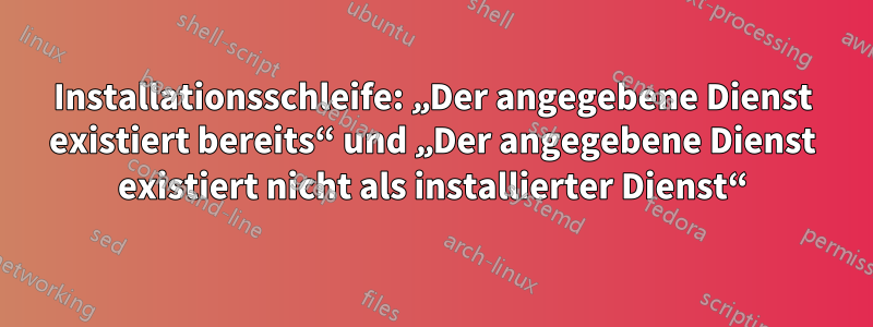 Installationsschleife: „Der angegebene Dienst existiert bereits“ und „Der angegebene Dienst existiert nicht als installierter Dienst“