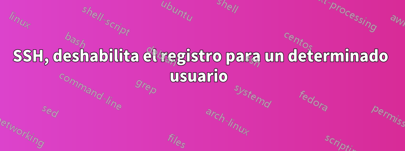 SSH, deshabilita el registro para un determinado usuario
