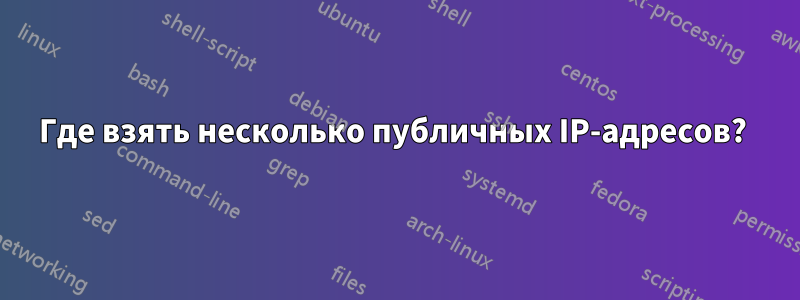 Где взять несколько публичных IP-адресов? 
