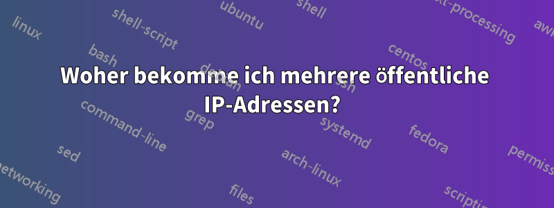 Woher bekomme ich mehrere öffentliche IP-Adressen? 