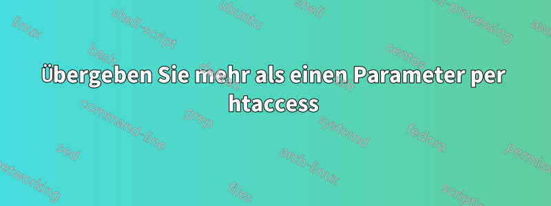 Übergeben Sie mehr als einen Parameter per htaccess