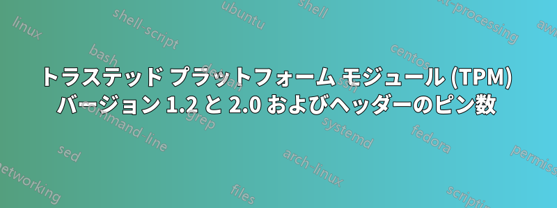 トラステッド プラットフォーム モジュール (TPM) バージョン 1.2 と 2.0 およびヘッダーのピン数