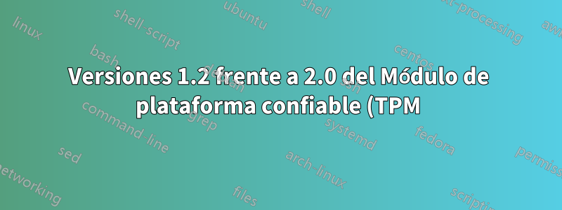 Versiones 1.2 frente a 2.0 del Módulo de plataforma confiable (TPM) y número de pines del encabezado