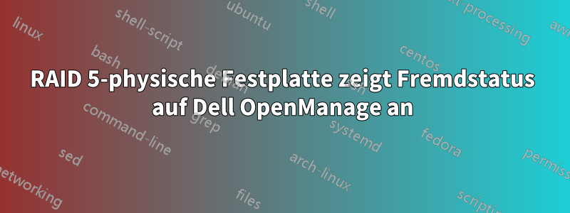 RAID 5-physische Festplatte zeigt Fremdstatus auf Dell OpenManage an