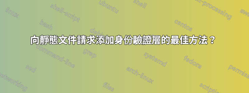 向靜態文件請求添加身份驗證層的最佳方法？