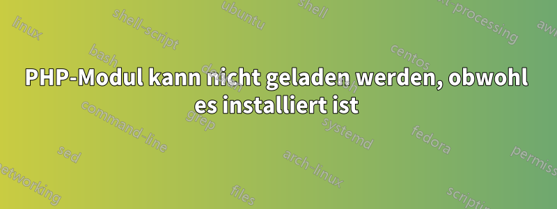 PHP-Modul kann nicht geladen werden, obwohl es installiert ist