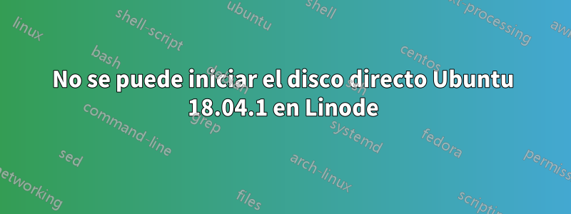 No se puede iniciar el disco directo Ubuntu 18.04.1 en Linode