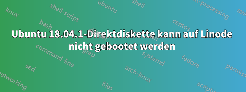 Ubuntu 18.04.1-Direktdiskette kann auf Linode nicht gebootet werden