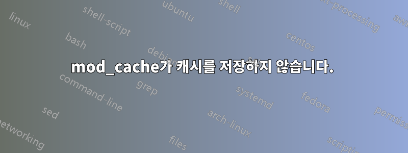 mod_cache가 캐시를 저장하지 않습니다.