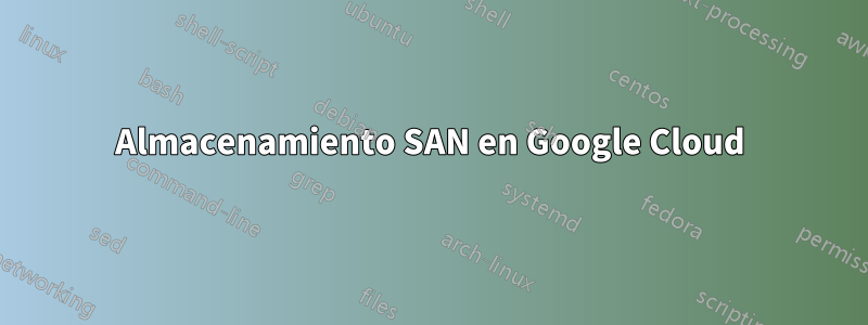 Almacenamiento SAN en Google Cloud
