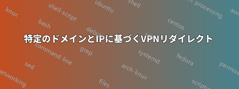 特定のドメインとIPに基づくVPNリダイレクト