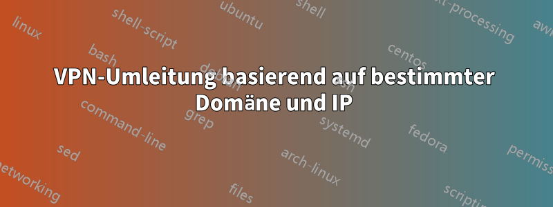 VPN-Umleitung basierend auf bestimmter Domäne und IP