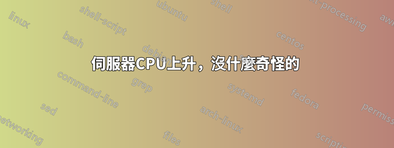 伺服器CPU上升，沒什麼奇怪的