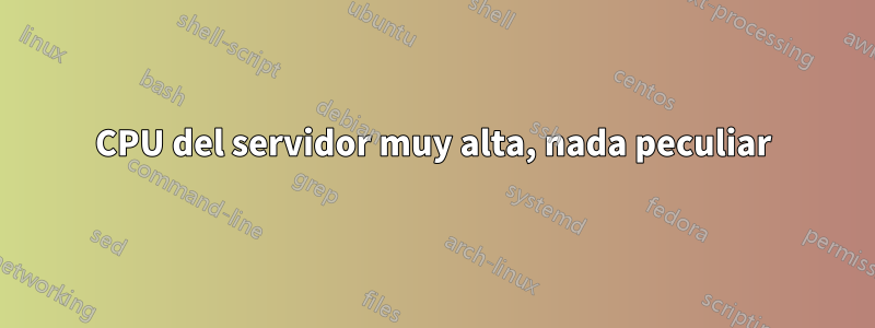 CPU del servidor muy alta, nada peculiar