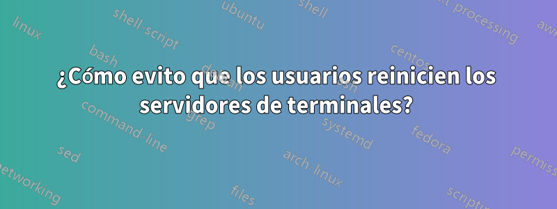 ¿Cómo evito que los usuarios reinicien los servidores de terminales?
