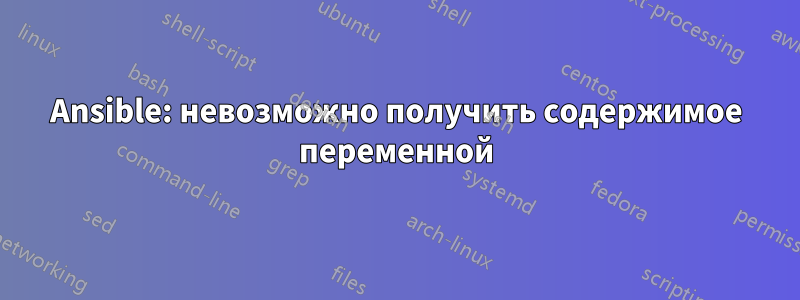 Ansible: невозможно получить содержимое переменной