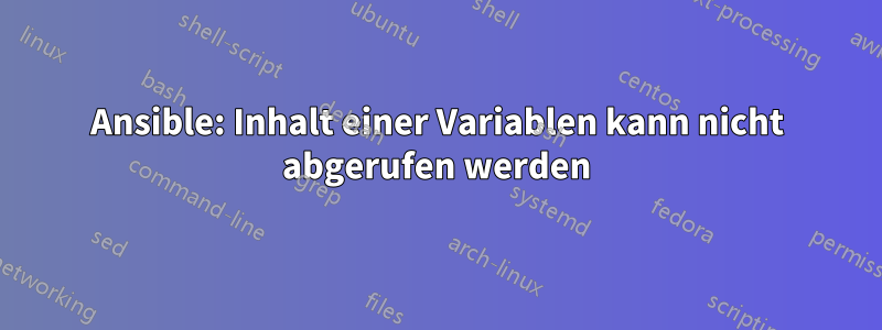 Ansible: Inhalt einer Variablen kann nicht abgerufen werden