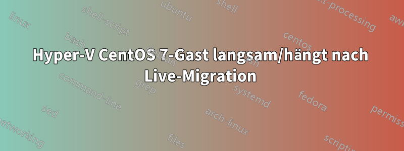 Hyper-V CentOS 7-Gast langsam/hängt nach Live-Migration
