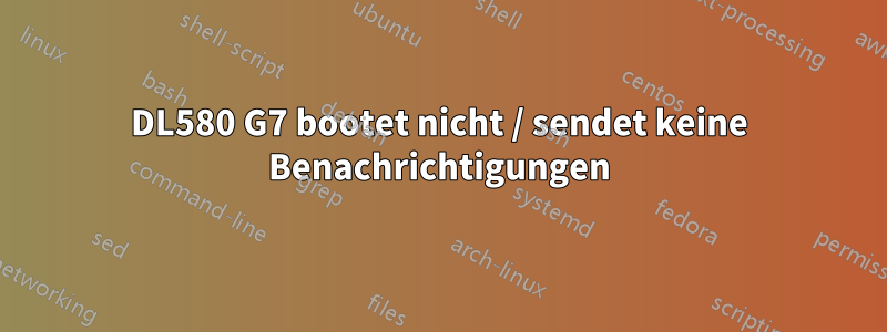 DL580 G7 bootet nicht / sendet keine Benachrichtigungen