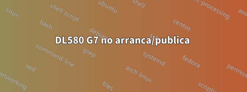 DL580 G7 no arranca/publica