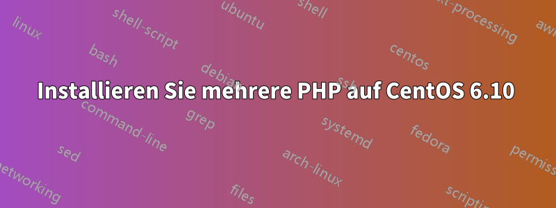 Installieren Sie mehrere PHP auf CentOS 6.10